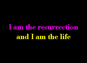 I am the resurrection

andlamfhelife