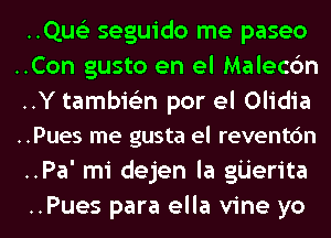 ..Qus'3 seguido me paseo
..Con gusto en el Malecbn

..Y tambie'zn por el Olidia
..Pues me gusta el reventc'm

..Pa' mi dejen la gijerita
..Pues para ella vine yo