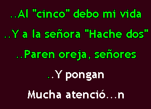 ..Al cinco debo mi Vida

..Y a la seriora Hache dos

..Paren oreja, sefmres

..Y pongan

Mucha atenci6...n