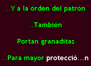 ..Y a la 6rden del patrdn
..Tambwn

Portan granaditas

..Para mayor proteccid . .n