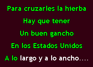 Para cruzarles la hierba
Hay que tener
Un buen gancho
En los Estados Unidos

A lo largo y a lo ancho....