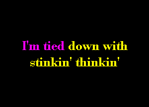 I'm tied down With
SI. 1. ,ll. ldn'