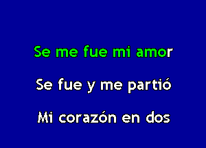 Se me fue mi amor

Se fue y me parti6

Mi corazc'm en dos