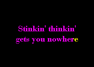 Sijnldn' thm' kin'

gets you nowhere

g