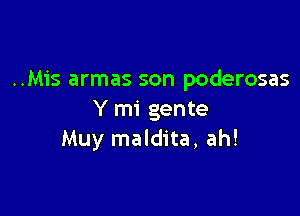 ..Mis armas son poderosas

Y mi gente
Muy maldita, ah!