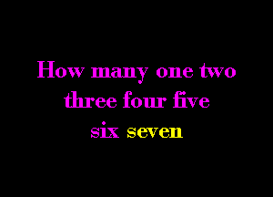 How many one two

three four live

six seven