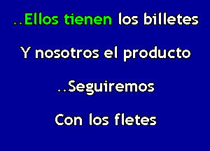 ..Ellos tienen los billetes

Y nosotros el producto

..Seguiremos

Con los f letes