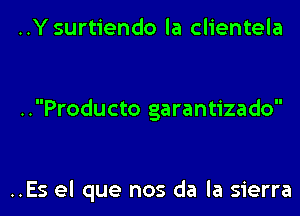 ..Y surtiendo la clientela

..Producto garantizado

..Es el que nos da la sierra