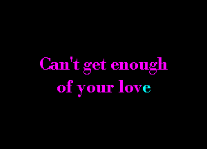(kuftgetenough

ofyourlove