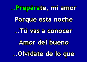 ..Preparate, mi amor

Porque esta noche

..TL'1 vas a conocer
Amor del bueno

..Olv1'date de lo que