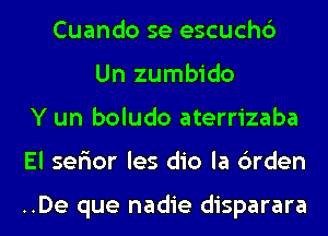 Cuando se escuchc')
Un zumbido
Y un boludo aterrizaba
El serior les dio la 6rden

..De que nadie disparara