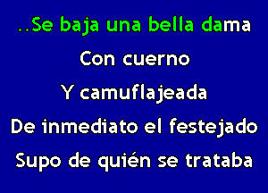 ..Se baja una bella dama
Con cuerno
Y camuflajeada
De inmediato el festejado

Supo de quis'zn se trataba