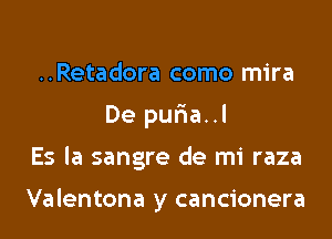 ..Retadora como mira
De puria..l

Es la sangre de mi raza

Valentona y cancionera