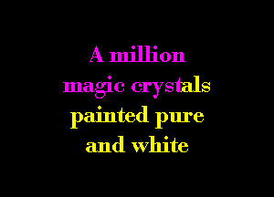 A million
magic crystals

painted pure
and white