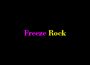 Freeze Rock