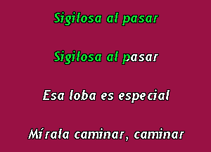 Sigilosa a! pasar

Sigiwsa a! pasar

Esa loba es especia!

Mirala caminar, caminar