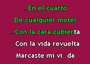 ..En el cuarto

De cualquier motel

..Con la cara cubierta
..Con la Vida revuelta

Marcaste mi vi..da