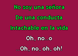 No soy una sefiora

De una conducta
lntachable en la Vida

0h, no..o
..0h, no,oh,oh!