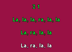 21

La, la, la, ra, la, la

La, ra, la, la

La, ra, la, la