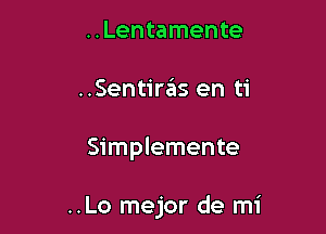 ..Lentamente

..Sentirais en ti

Simplemente

..Lo mejor de mi