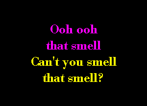 Ooh ooh
that smell

Can't you smell
that smell?