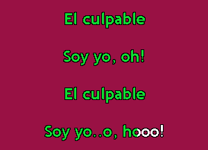 El culpable

Soy yo, oh!

El culpable

Soy yo..o, hooo!