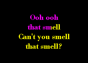 Ooh ooh
that smell

Can't you smell
that smell?