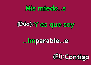 Mis miedo. .5
(Doom es que soy

..lmparable. .e

(EDIContigo