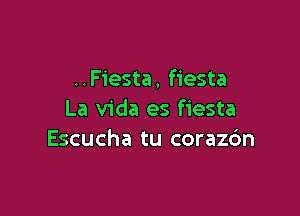 ..Fiesta, fiesta

La Vida es fiesta
Escucha tu corazc'm