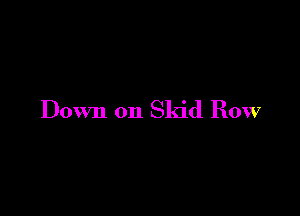 Down on Skid Row
