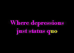 Where depressions

just status quo