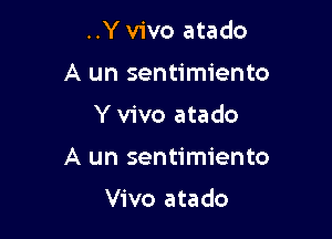 ..Y vivo atado
A un sentimiento

Y vivo atado

A un sentimiento

Vivo atado