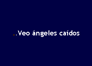 ..Veo angeles caidos