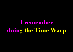 I remember

doing the Tilne Warp