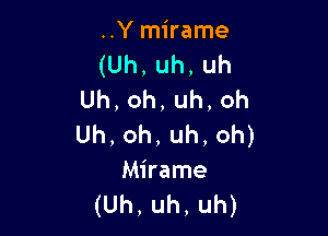 ..Y mirame
(Uh,uh,uh
Uh,oh,uh,oh

Uh,oh,uh,oh)
Mhame
(Uh,uh,uh)