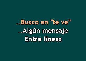 ..Busco en te ve

..AlgL'm mensaje
Entre lineas