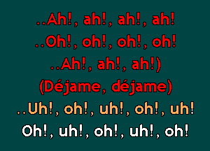 ..Uh!, oh!, uh!, oh!, uh!
0h!, uh!, oh!, uh!, oh!