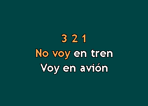 321

No voy en tren
Voy en avic'm