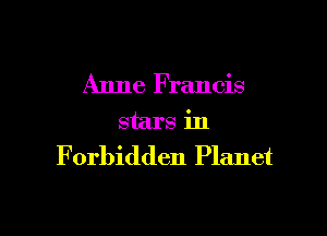 Anne F rancis

stars in
F orbidden Planet