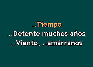 ..Tiempo

..Detente muchos arios
..Viento, ..amfarranos