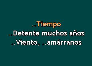 ..Tiempo

..Detente muchos arios
..Viento, ..amfarranos