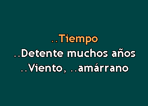 ..Tiempo

..Detente muchos arios
..Viento, ..amaEIrrano