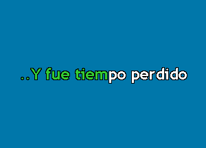 ..Y fue tiempo perdido