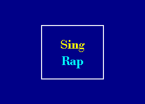 Sing
Rap