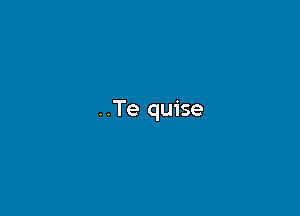 ..Te quise