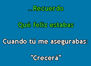 ..Recuerdo

Qm feliz estabas

Cuando tL'I me asegurabaSi

Crecera