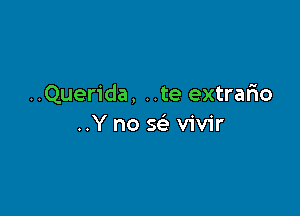 ..Querida, ..te extralio

..Y no Q vivir