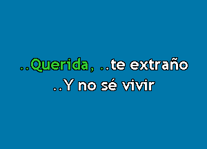 ..Querida, ..te extralio

..Y no Q vivir