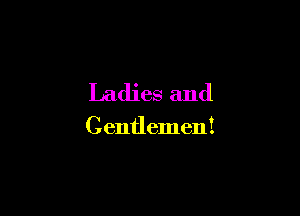 Ladies and

Gentlemen!