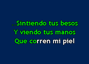 ..Sintiendo tus besos

Y viendo tus manos
Que corren mi piel